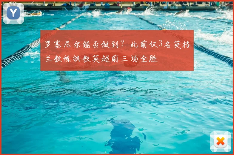 罗塞尼尔能否做到？此前仅3名英格兰教练执教英超前三场全胜