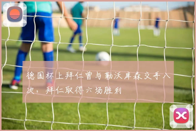 德国杯上拜仁曾与勒沃库森交手八次，拜仁取得六场胜利