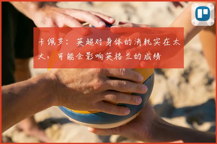 卡佩罗：英超对身体的消耗实在太大，可能会影响英格兰的成绩